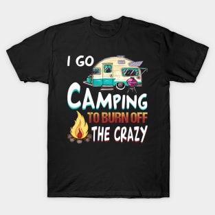 I Go Camping To Burn Off The Crazy T-Shirt T-Shirt